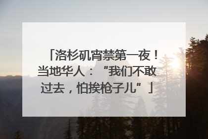 洛杉矶宵禁第一夜！当地华人：“我们不敢过去，怕挨枪子儿”