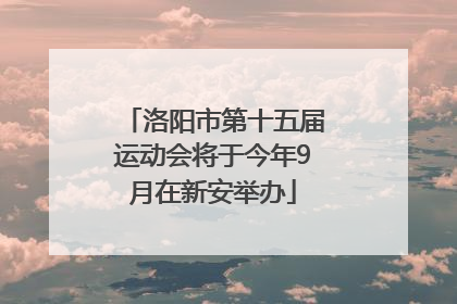 洛阳市第十五届运动会将于今年9月在新安举办