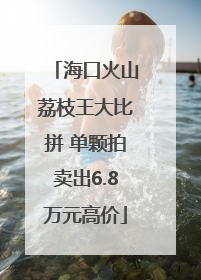 海口火山荔枝王大比拼 单颗拍卖出6.8万元高价