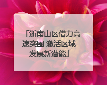 浙南山区借力高速突围 激活区域发展新潜能