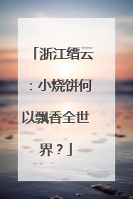 浙江缙云：小烧饼何以飘香全世界？