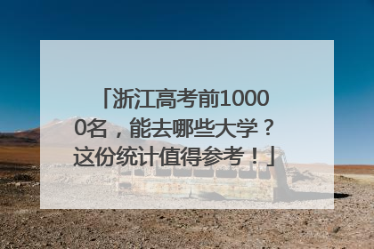浙江高考前10000名，能去哪些大学？这份统计值得参考！