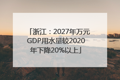 浙江：2027年万元GDP用水量较2020年下降20%以上