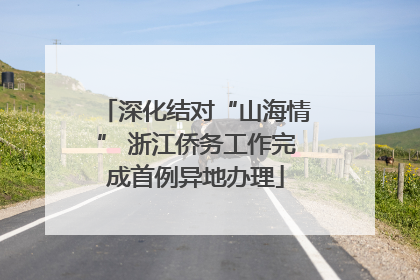 深化结对“山海情” 浙江侨务工作完成首例异地办理