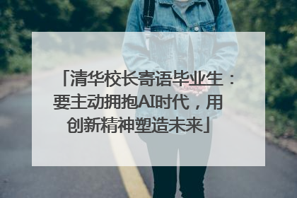 清华校长寄语毕业生：要主动拥抱AI时代，用创新精神塑造未来