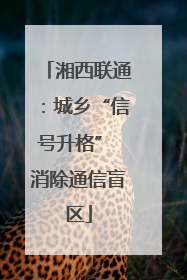 湘西联通：城乡“信号升格” 消除通信盲区