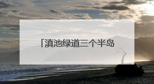滇池绿道三个半岛段已具备通行条件