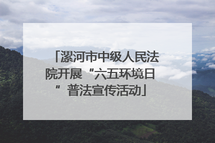 漯河市中级人民法院开展“六五环境日”普法宣传活动