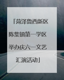 菏泽鲁西新区陈集镇第一学区举办庆六一文艺汇演活动