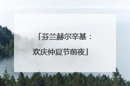 芬兰赫尔辛基：欢庆仲夏节前夜