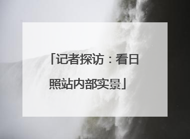 记者探访：看日照站内部实景