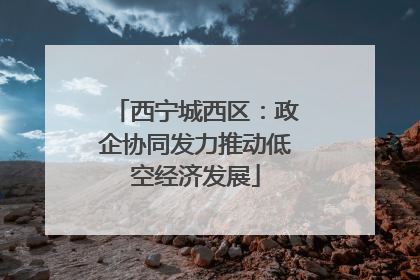 西宁城西区：政企协同发力推动低空经济发展
