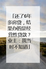还了6年多房贷，结果办的是经营性贷款？业主：我当时不知道