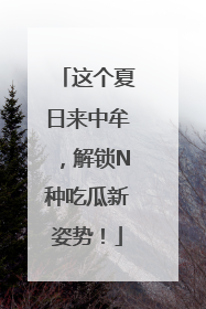 这个夏日来中牟，解锁N种吃瓜新姿势！