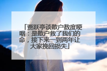 贾跃亭谈散户数度哽咽：是散户救了我们的命，接下来一到两年让大家挽回损失