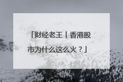 财经老王丨香港股市为什么这么火？