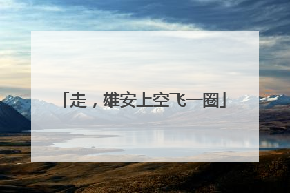 走，雄安上空飞一圈