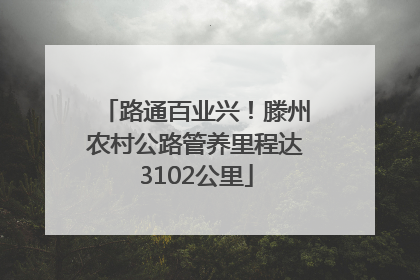 路通百业兴！滕州农村公路管养里程达3102公里