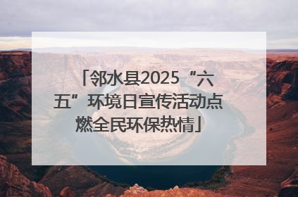 邻水县2025“六五”环境日宣传活动点燃全民环保热情