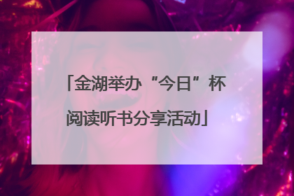 金湖举办“今日”杯阅读听书分享活动