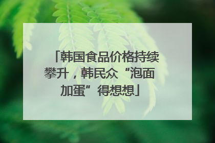 韩国食品价格持续攀升，韩民众“泡面加蛋”得想想