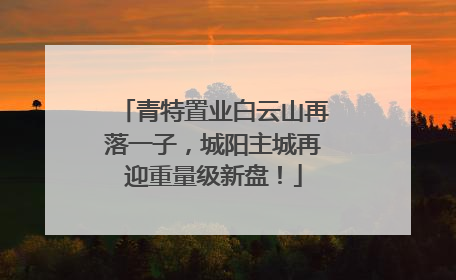 青特置业白云山再落一子，城阳主城再迎重量级新盘！
