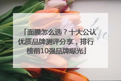 面膜怎么选？十大公认优质品牌测评分享，排行榜前10强品牌曝光