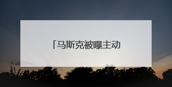 马斯克被曝主动给特朗普打电话