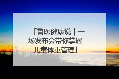 鲁医健康说｜一场发布会带你掌握儿童体重管理