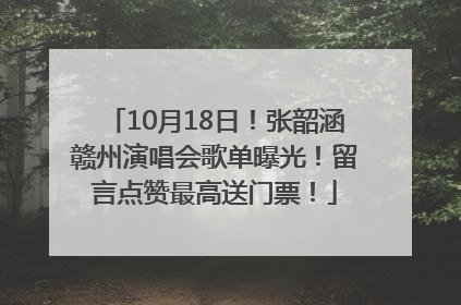 10月18日！张韶涵赣州演唱会歌单曝光！留言点赞最高送门票！