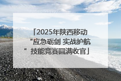 2025年陕西移动“应急砺剑 实战护航”技能竞赛圆满收官