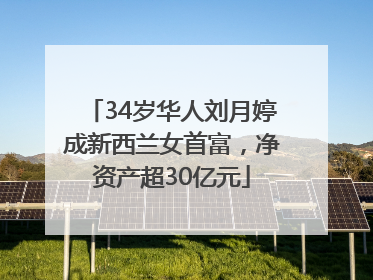 34岁华人刘月婷成新西兰女首富，净资产超30亿元