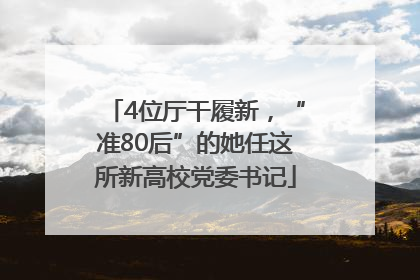 4位厅干履新，“准80后”的她任这所新高校党委书记