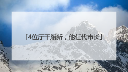 4位厅干履新，他任代市长