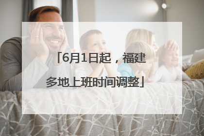 6月1日起，福建多地上班时间调整