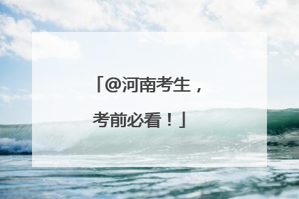 @河南考生，考前必看！