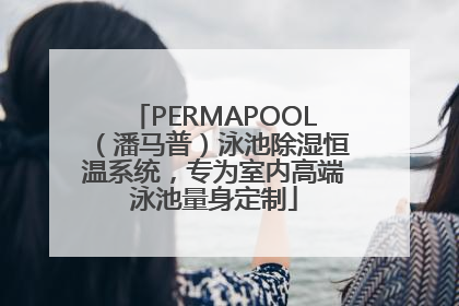 PERMAPOOL（潘马普）泳池除湿恒温系统，专为室内高端泳池量身定制