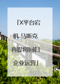 X平台宕机 马斯克再提将回归企业运营